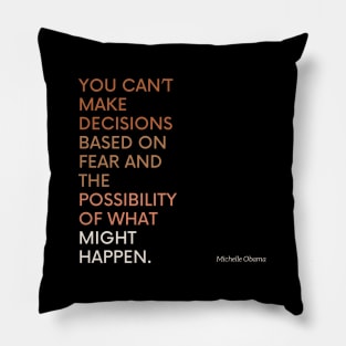 Michelle Obama quote - Decisions Based on fear Pillow