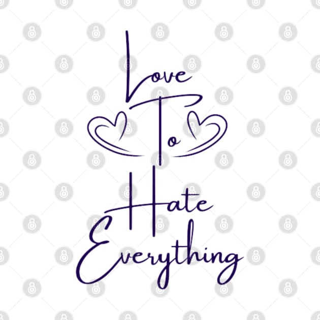 Love To Hate Everything by DREAMBIGSHIRTS