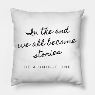 In the end we all become stories, be a unique one phrase Pillow