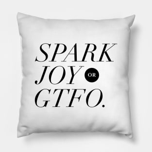 Spark Joy or Get the F*ck Out Pillow