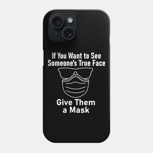 "If You Want to See Someone's True Face Give Them a Mask" Phone Case by Decamega