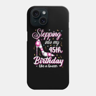 Stepping Into My 45Th Birthday Like A Queen Happy Bday To Me Phone Case