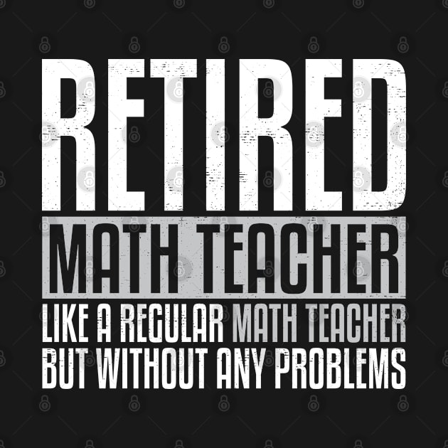 Retired Math Teacher Like A Regular Math Teacher But Without Any Problems by wygstore