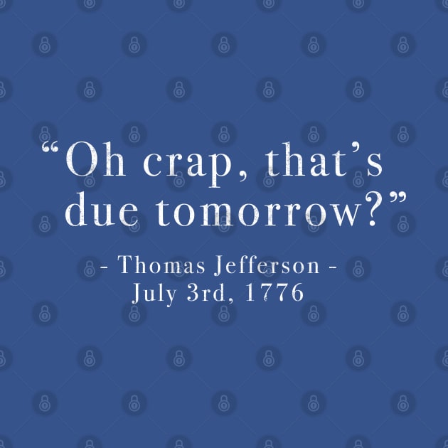 "Oh crap, that's due tomorrow?"  Thomas Jefferson - July 3rd, 1776 by BodinStreet