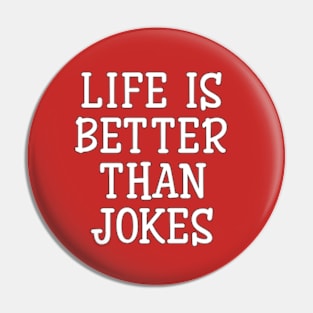 life is better than jokes Pin