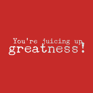 You're juicing up greatness! T-Shirt