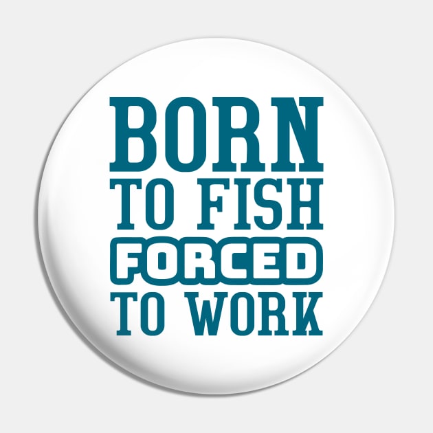 Born to fish, forced to work Pin by colorsplash