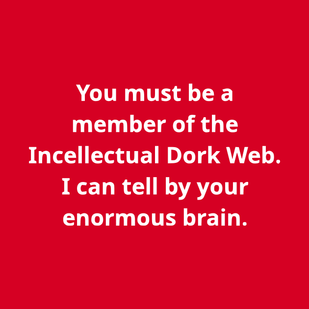 You Must Be A Member of the Incellectual Dork Web by dikleyt