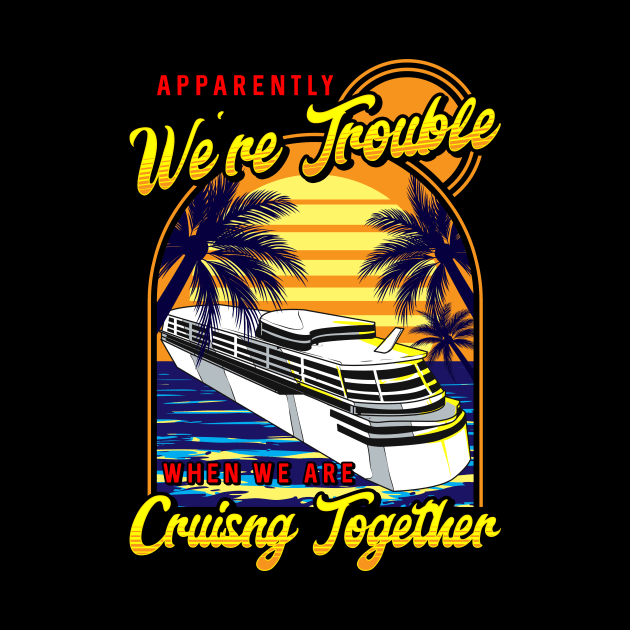 Cute We're Trouble When We Are Cruising Together by theperfectpresents