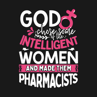 God chose some of the intelligent women and made them pharmacists T-Shirt