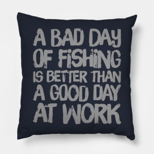 A Bad Day Of Fishing Is Better Than A Good Day At Work Pillow