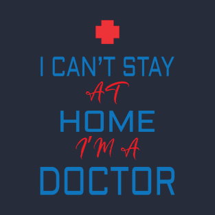 i cant stay at home i'm doctor T-Shirt