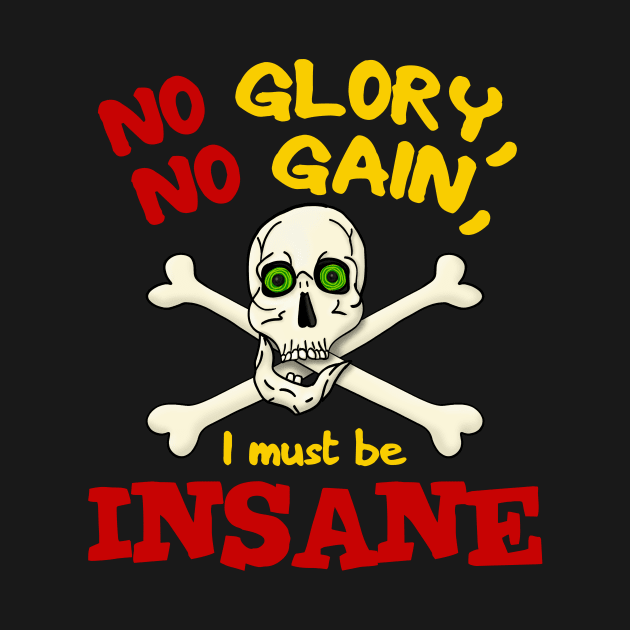 No Glory No Gain I Must Be Insane by JKP2 Art