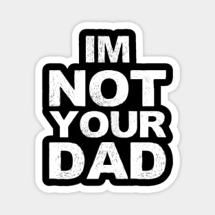 im not your dad... grungy white Magnet