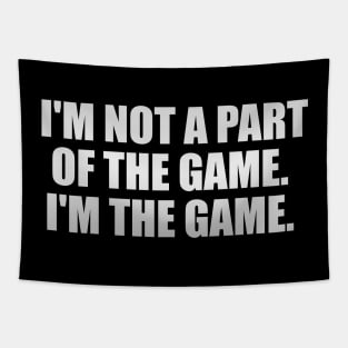 I'm not a part of the game I'm the game Tapestry