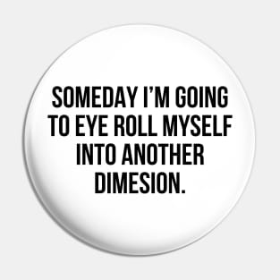 Funny Sarcastic Quote Eye Roll Into Another Dimension T-shirt Pin