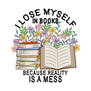 I Lose Myself In Books Because Reality Is A Mess T-Shirt