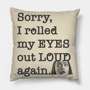 Sorry I rolled my eyes out loud again. Pillow