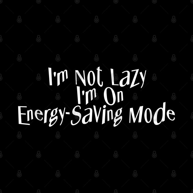 I'm Not Lazy - I'm on Energy-Saving Mode by Wilcox PhotoArt