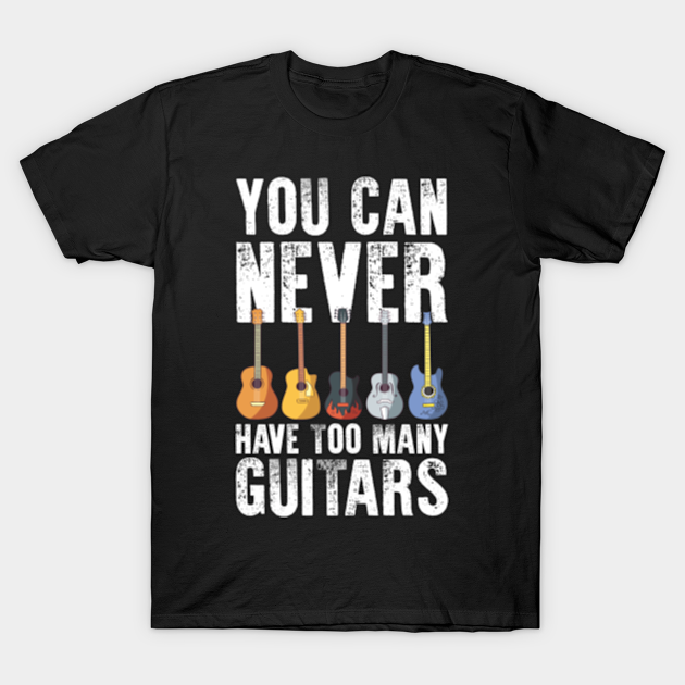 You Can Never Have Too Many Guitars - You Can Never Have Too Many ...