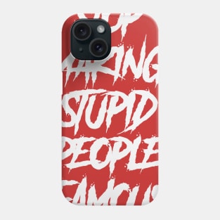 stop making stupid people famous Phone Case