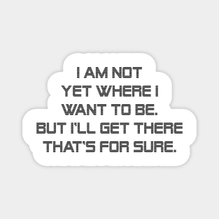 I am not yet where I want to be. But I'll get there that's for sure. Magnet