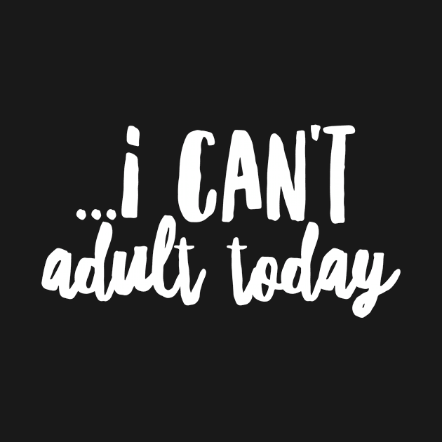 I can't adult today II by Six Gatsby