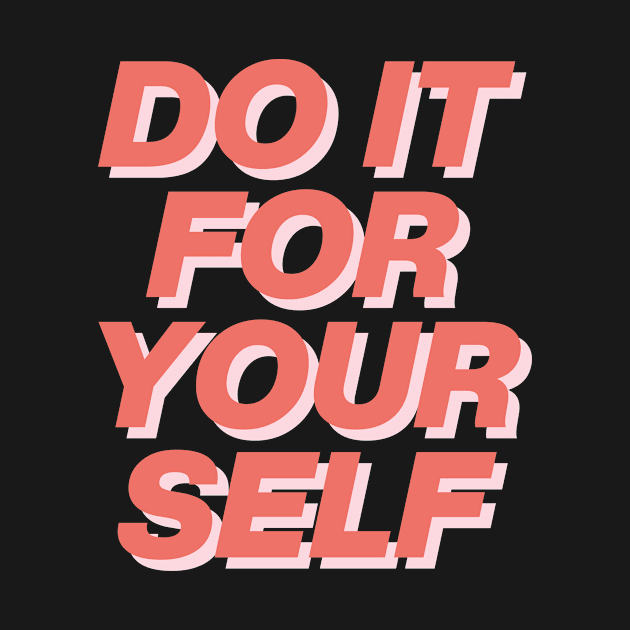 DO IT FOR YOUR SELF by Ajiw