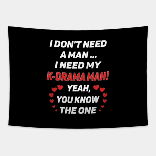 I Don't Need a Man - I Need a K-Drama Man !! for dark BG Tapestry