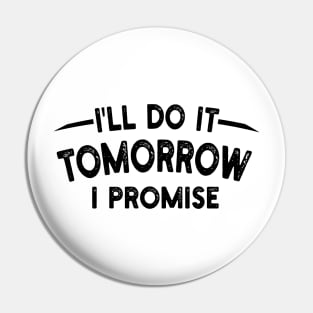 I'll Do It Tomorrow I Promise Pin