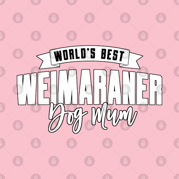 Weimaraner, World's Best Dog Mum by Rumble Dog Tees