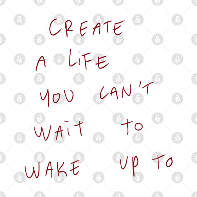 Create A Life You Can’t Wait To Wake Up To by Dreamer’s Soul