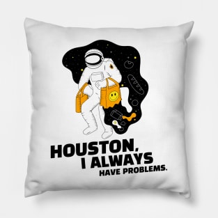 Houston, I Always Have Problems. Punny Pillow