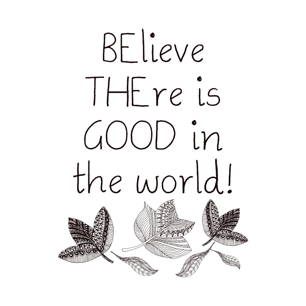 Be the Good Believe There is Good in the World by CheriesArt