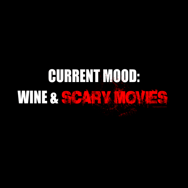 Current Mood: Wine & Scary Movies by Tipsy Pod