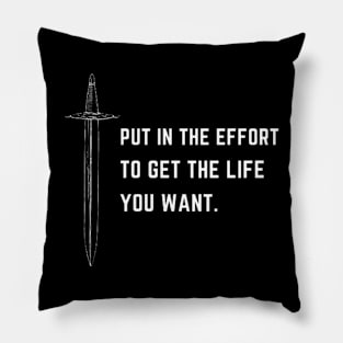 Put in the effort to get the life you want Pillow