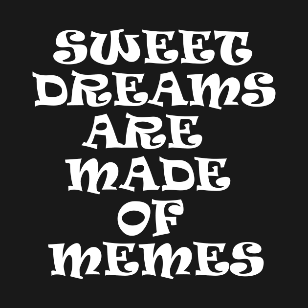 Sweet Dreams Are Made Of Memes by Ciaranmcgee