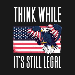 Think While It's Still Legal T-Shirt