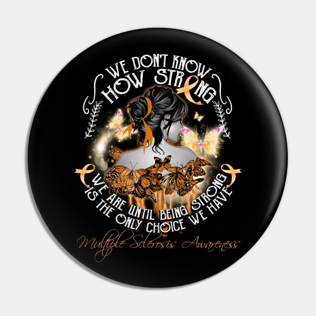 We Don't Know How Strong Multiple Sclerosis Awareness Pin by DeforestSusanArt