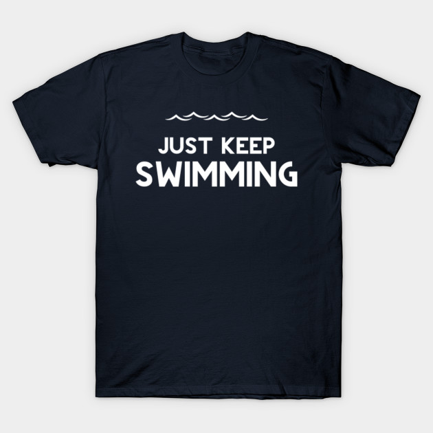 Just Keep Swimming Shirt Swimmer Swim Beach Pool Tshirt Gift Tee - Just ...