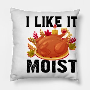 I like it moist funny thanksgiving turkey Pillow