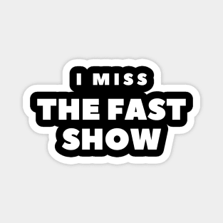 I MISS THE FAST SHOW Magnet