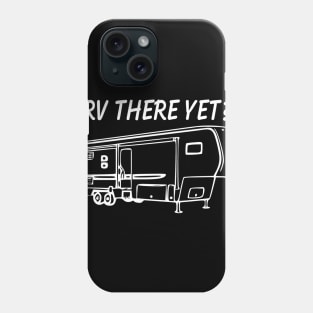 RV There Yet Fifth Wheel Phone Case