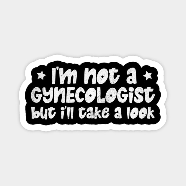 I'm Not A Gynecologist But I'll Take A Look Magnet by The WYLD Tribe