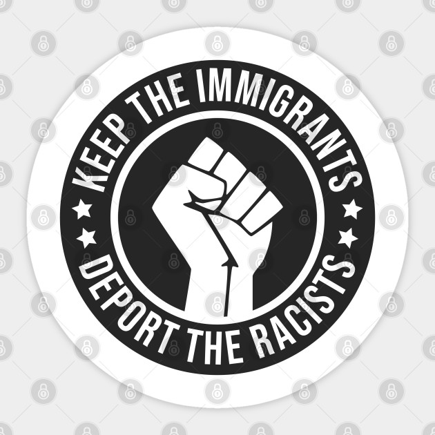 KEEP THE IMMIGRANT DEPORT THE RACIST - Keep Immigrants Deport Racists - Sticker