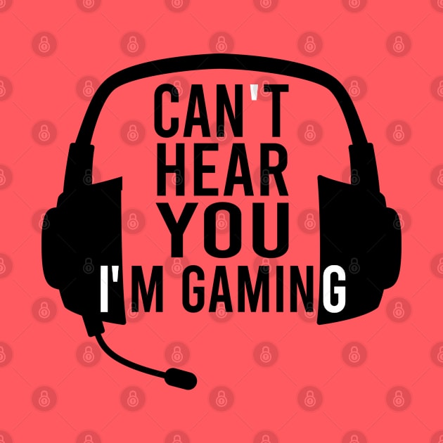 Can't Hear You I'm Gaming - Gaming Lover by SKHR-M STORE