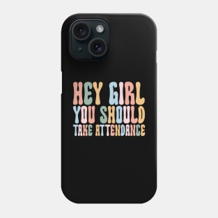 Hey Girl, You should take attendance Teacher Shirt with Funny Saying Teacher Gift Home School Teacher Phone Case