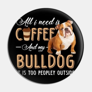 All I Need Is Coffee And My Bulldog It Is Too Peopley Outside Pin