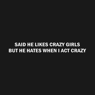 Said He Likes Crazy Girls But He Hates When I Act Crazy T-Shirt