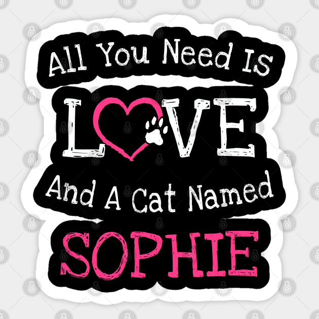 Cat Name Sophie All You Need Is Love Cat Name Sophie Sticker